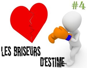 Les briseurs d’estime : prenez garde aux 3C #4